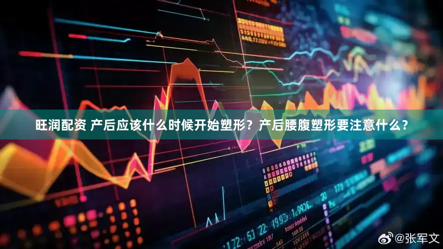 旺润配资 产后应该什么时候开始塑形？产后腰腹塑形要注意什么？