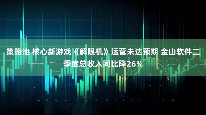 策略池 核心新游戏《解限机》运营未达预期 金山软件二季度总收入同比降26%